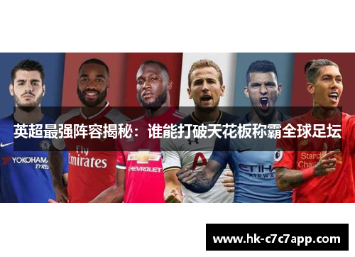 英超最强阵容揭秘:谁能打破天花板称霸全球足坛 英超最强阵容揭秘:谁能打破天花板称霸全球足坛
