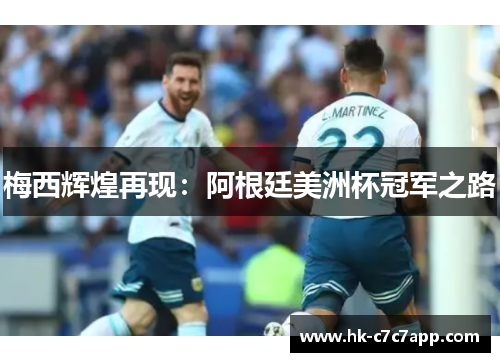 梅西辉煌再现:阿根廷美洲杯冠军之路 梅西辉煌再现:阿根廷美洲杯冠军之路