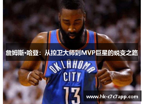 詹姆斯·哈登:从控卫大师到MVP巨星的蜕变之路 詹姆斯·哈登:从控卫大师到MVP巨星的蜕变之路