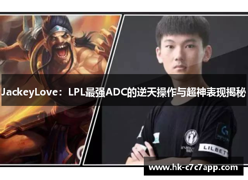 JackeyLove：LPL最强ADC的逆天操作与超神表现揭秘