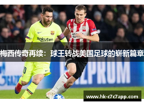 梅西传奇再续:球王转战美国足球的崭新篇章 梅西传奇再续:球王转战美国足球的崭新篇章