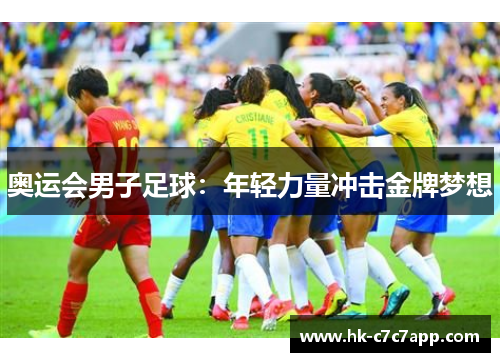 奥运会男子足球：年轻力量冲击金牌梦想