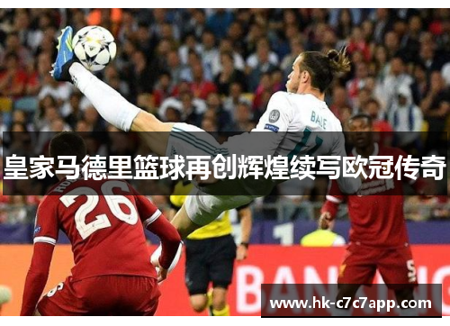 皇家马德里篮球再创辉煌续写欧冠传奇