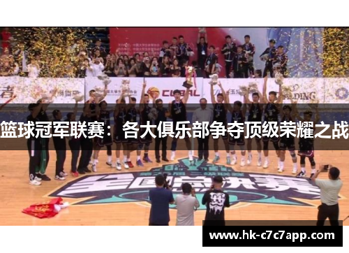 篮球冠军联赛：各大俱乐部争夺顶级荣耀之战