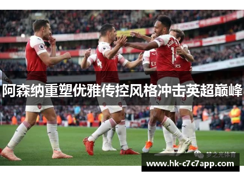阿森纳重塑优雅传控风格冲击英超巅峰