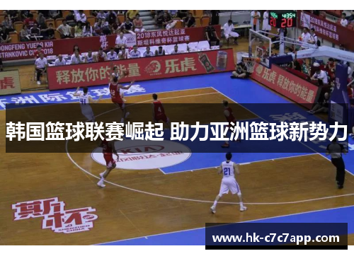 韩国篮球联赛崛起 助力亚洲篮球新势力 韩国篮球联赛崛起 助力亚洲篮球新势力