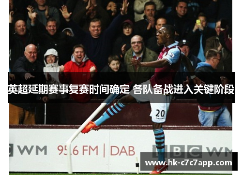 英超延期赛事复赛时间确定 各队备战进入关键阶段 英超延期赛事复赛时间确定 各队备战进入关键阶段
