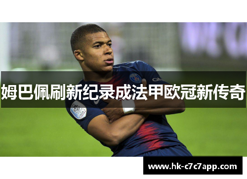姆巴佩刷新纪录成法甲欧冠新传奇 姆巴佩刷新纪录成法甲欧冠新传奇